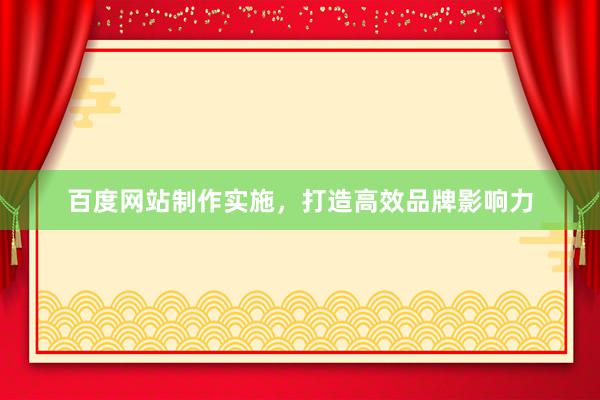百度网站制作实施，打造高效品牌影响力