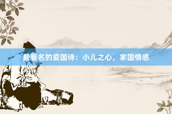 最着名的爱国诗：小儿之心，家国情感