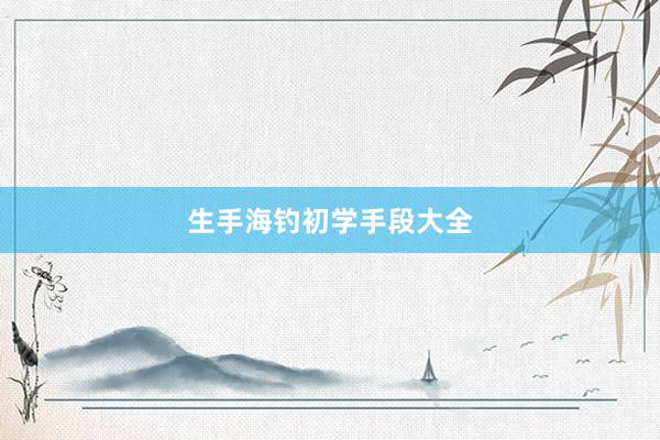 生手海钓初学手段大全