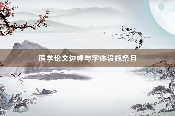 医学论文边幅与字体设施条目