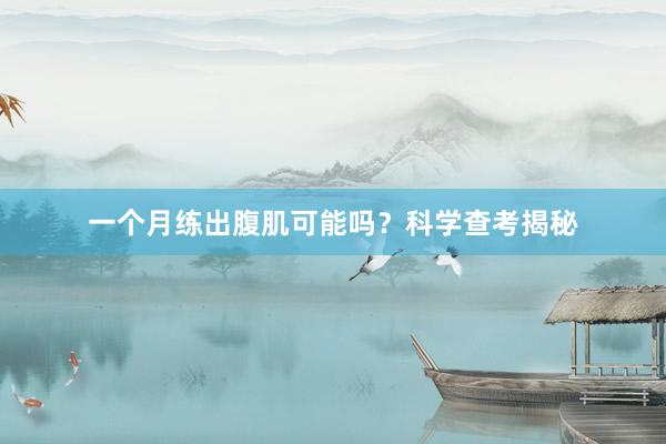 一个月练出腹肌可能吗？科学查考揭秘