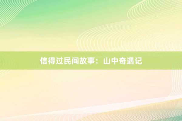 信得过民间故事:山中奇遇记